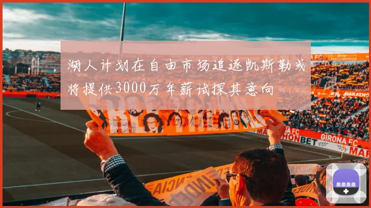 湖人计划在自由市场追逐凯斯勒或将提供3000万年薪试探其意向