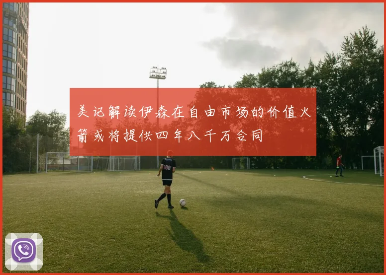 美记解读伊森在自由市场的价值火箭或将提供四年八千万合同
